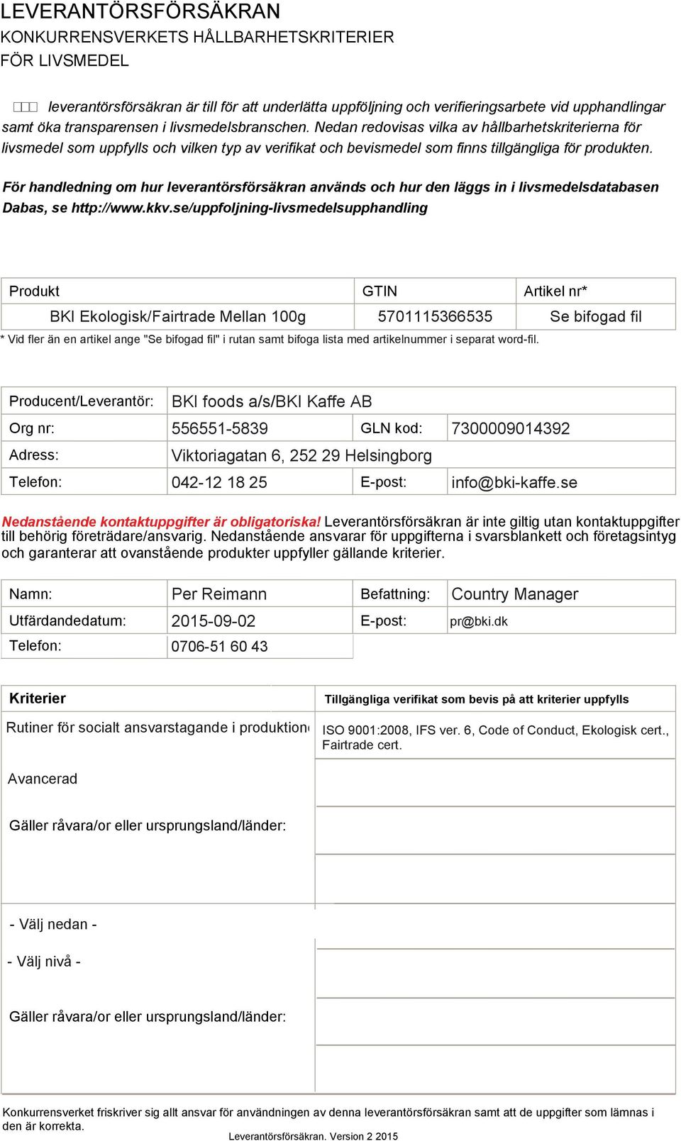 BKI Ekologisk/Fairtrade Mellan 100g 5701115366535 Se bifogad fil * Vid fler än en artikel ange "Se bifogad fil" i rutan samt bifoga lista med artikelnummer i separat word-fil.