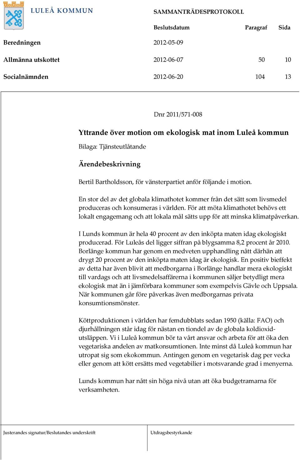 För att möta klimathotet behövs ett lokalt engagemang och att lokala mål sätts upp för att minska klimatpåverkan. I Lunds kommun är hela 40 procent av den inköpta maten idag ekologiskt producerad.