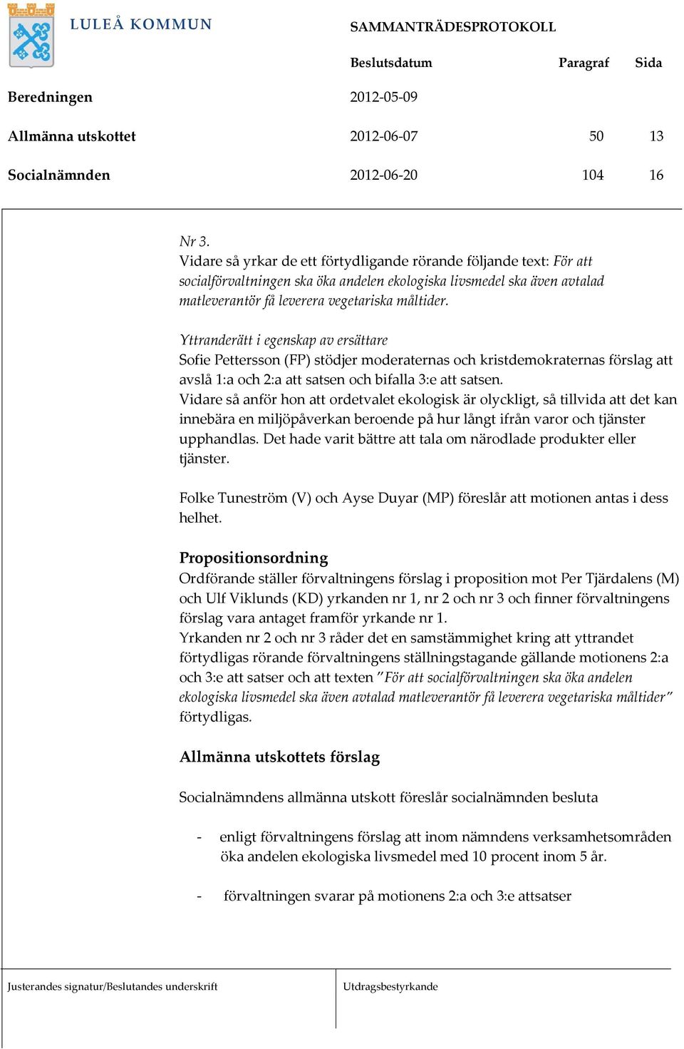 Yttranderätt i egenskap av ersättare Sofie Pettersson (FP) stödjer moderaternas och kristdemokraternas förslag att avslå 1:a och 2:a att satsen och bifalla 3:e att satsen.