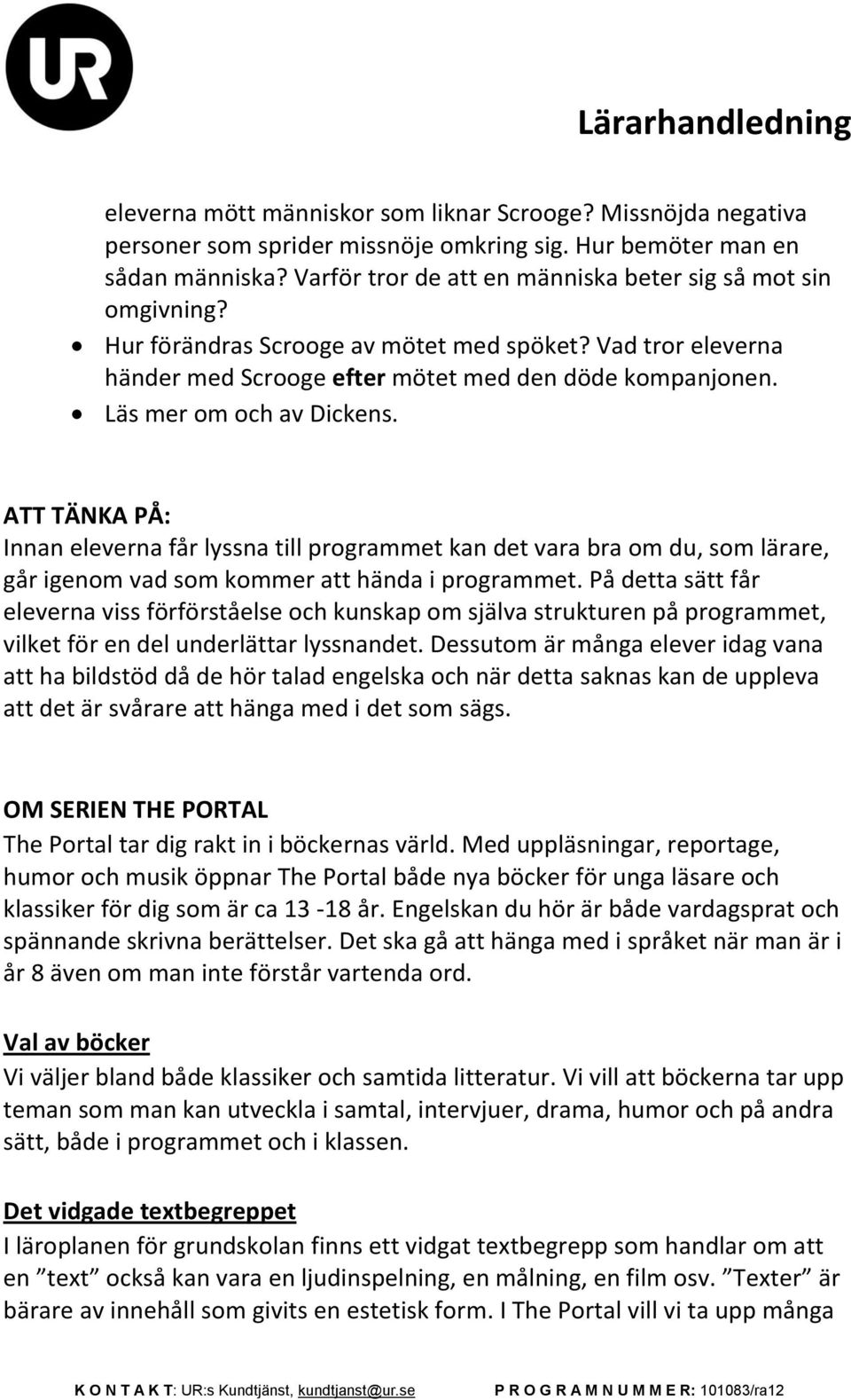 Läs mer om och av Dickens. ATT TÄNKA PÅ: Innan eleverna får lyssna till programmet kan det vara bra om du, som lärare, går igenom vad som kommer att hända i programmet.