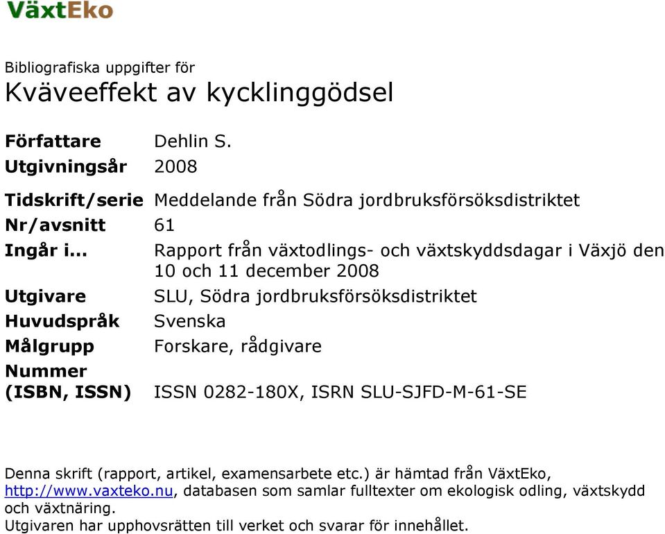 .. Utgivare Huvudspråk Målgrupp Nummer (ISBN, ISSN) Rapport från växtodlings- och växtskyddsdagar i Växjö den 10 och 11 december 2008 SLU, Södra