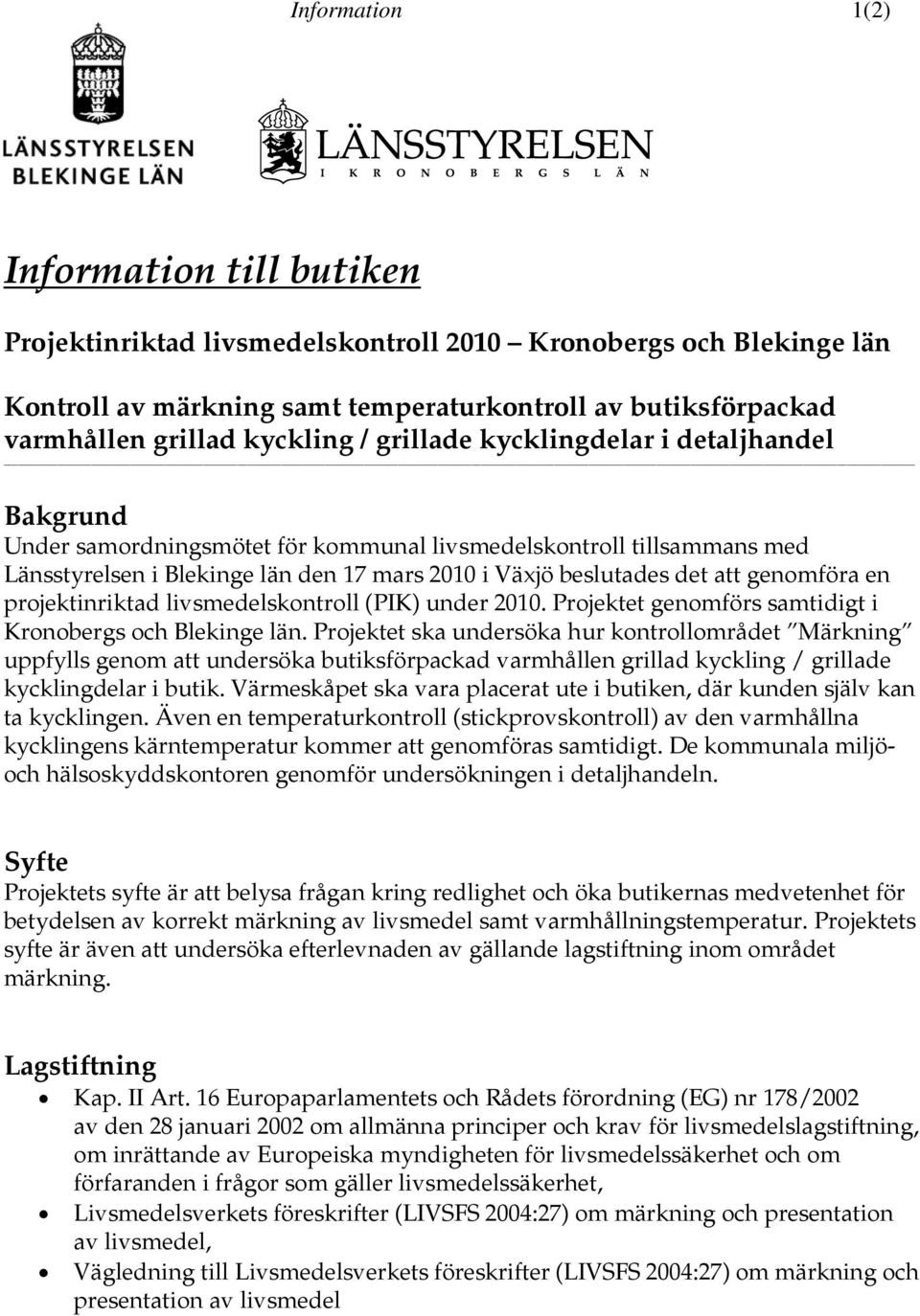 att genomföra en projektinriktad livsmedelskontroll (PIK) under 2010. Projektet genomförs samtidigt i Kronobergs och Blekinge län.