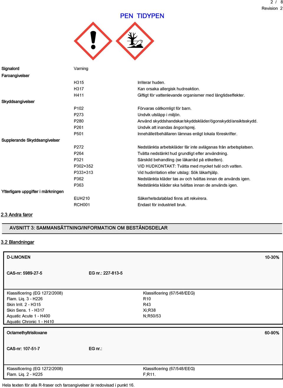 P261 Undvik att inandas ångor/sprej. P501 Innehållet/behållaren lämnas enligt lokala föreskrifter. P272 Nedstänkta arbetskläder får inte avlägsnas från arbetsplatsen.