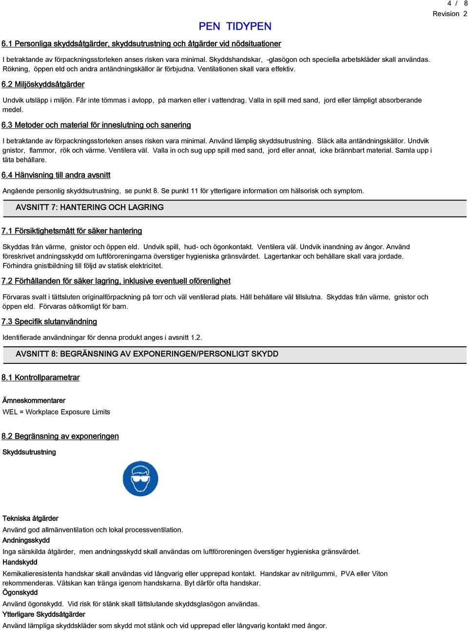 2 Miljöskyddsåtgärder Undvik utsläpp i miljön. Får inte tömmas i avlopp, på marken eller i vattendrag. Valla in spill med sand, jord eller lämpligt absorberande medel. 6.