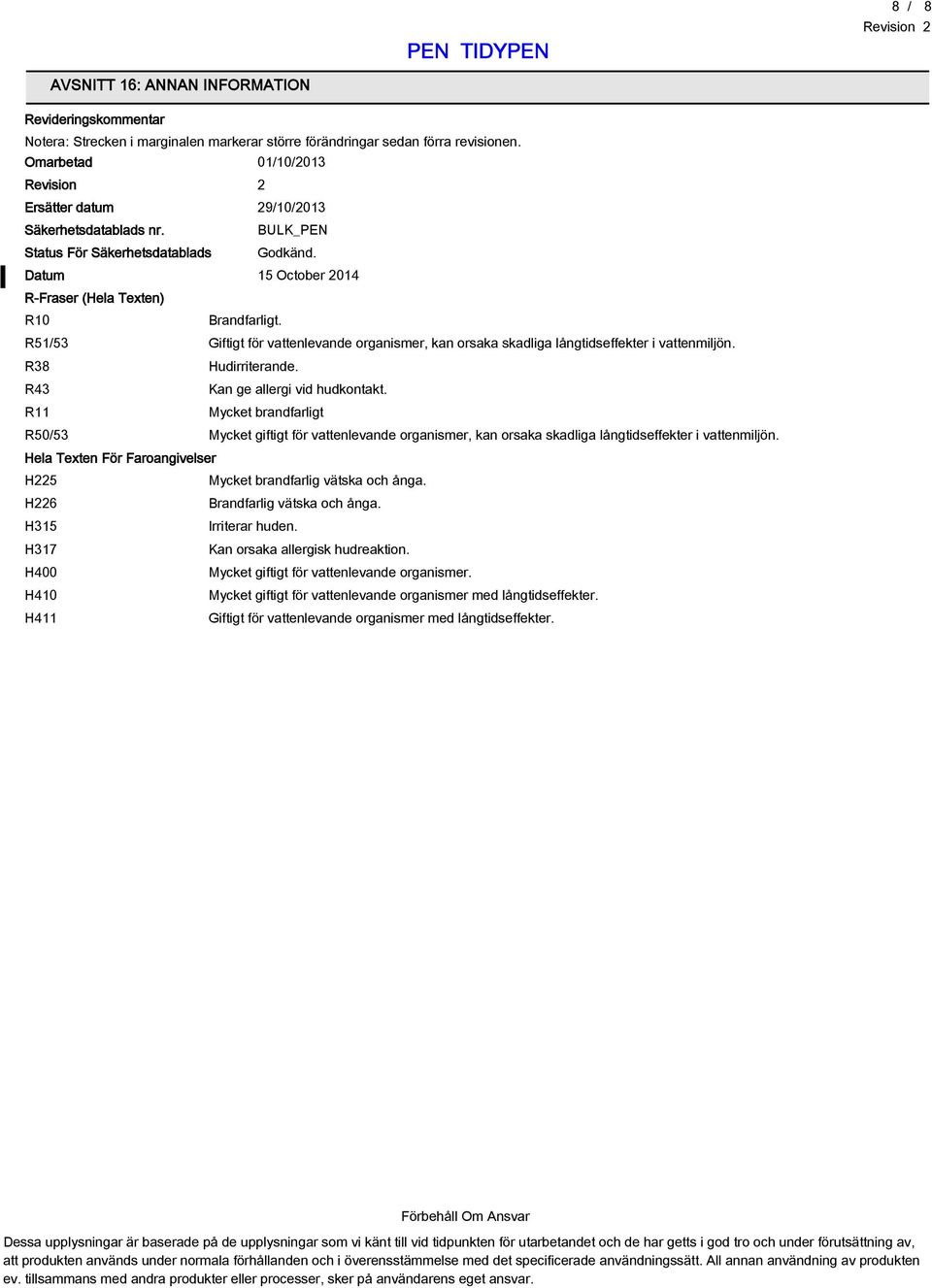 R51/53 Giftigt för vattenlevande organismer, kan orsaka skadliga långtidseffekter i vattenmiljön. R38 Hudirriterande. R43 Kan ge allergi vid hudkontakt.