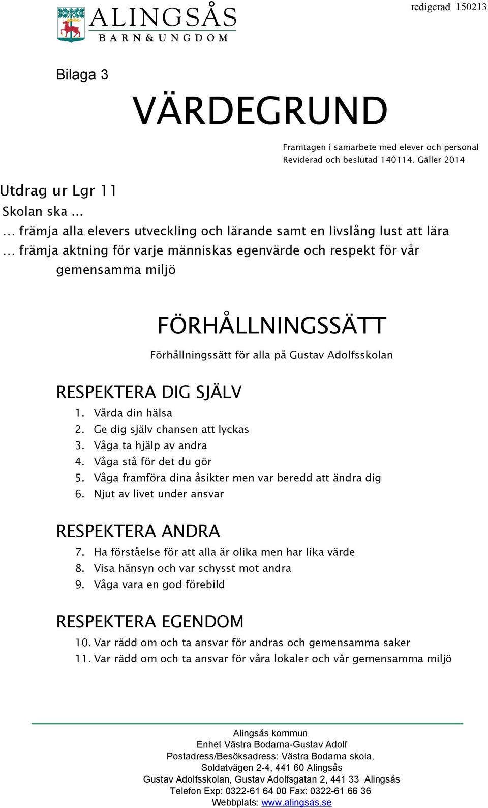 alla på Gustav Adolfsskolan RESPEKTERA DIG SJÄLV 1. Vårda din hälsa 2. Ge dig själv chansen att lyckas 3. Våga ta hjälp av andra 4. Våga stå för det du gör 5.