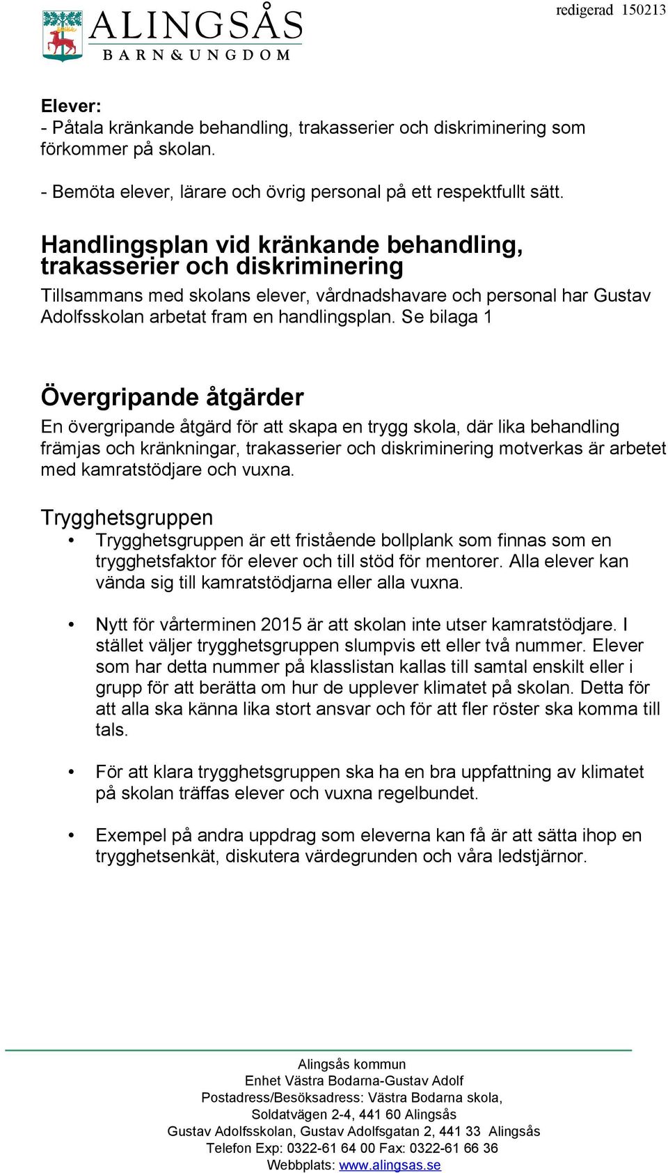 Se bilaga 1 Övergripande åtgärder En övergripande åtgärd för att skapa en trygg skola, där lika behandling främjas och kränkningar, trakasserier och diskriminering motverkas är arbetet med