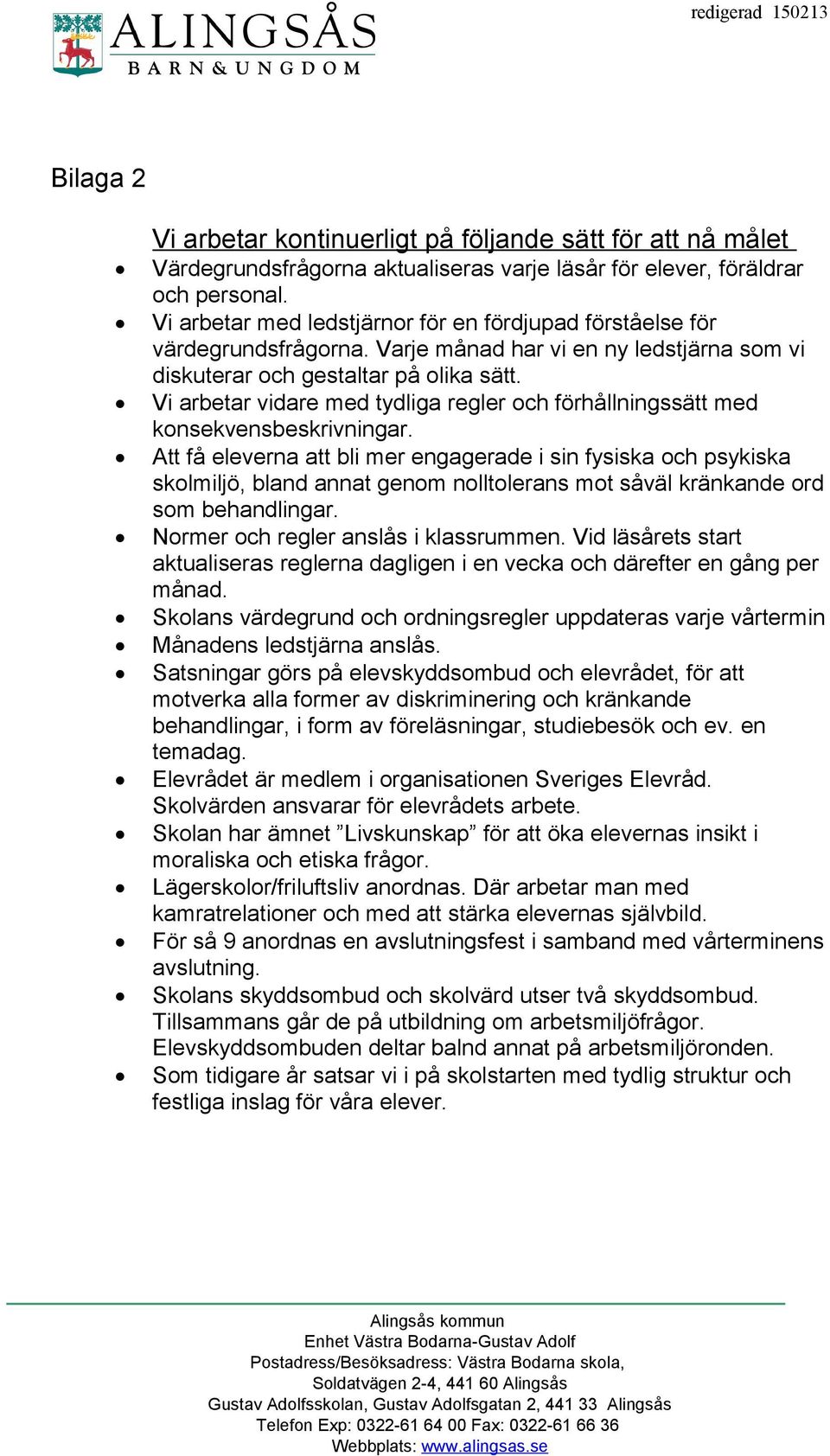 Vi arbetar vidare med tydliga regler och förhållningssätt med konsekvensbeskrivningar.