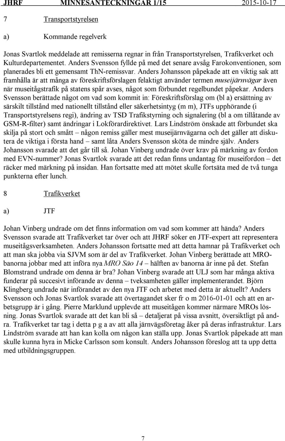 Anders Johansson påpekade att en viktig sak att framhålla är att många av föreskriftsförslagen felaktigt använder termen museijärnvägar även när museitågstrafik på statens spår avses, något som