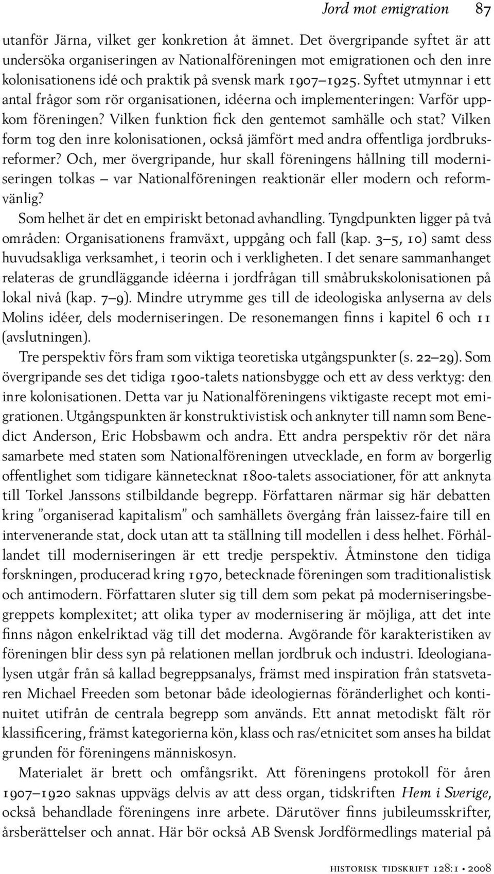 Syftet utmynnar i ett antal frågor som rör organisationen, idéerna och implementeringen: Varför uppkom föreningen? Vilken funktion fick den gentemot samhälle och stat?