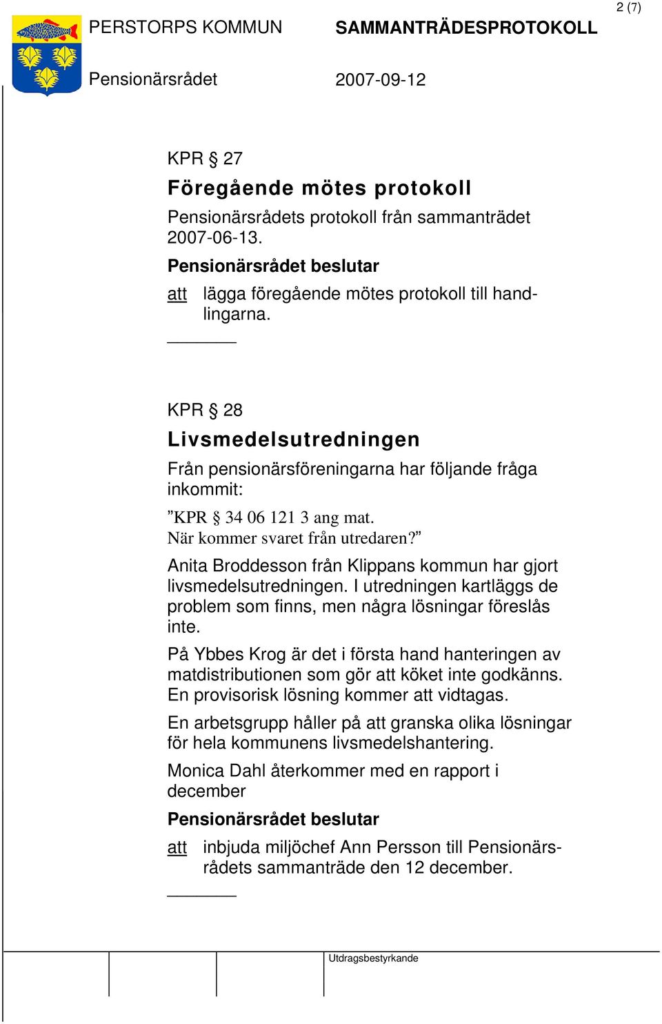 I utredningen kartläggs de problem som finns, men några lösningar föreslås inte. På Ybbes Krog är det i första hand hanteringen av matdistributionen som gör att köket inte godkänns.