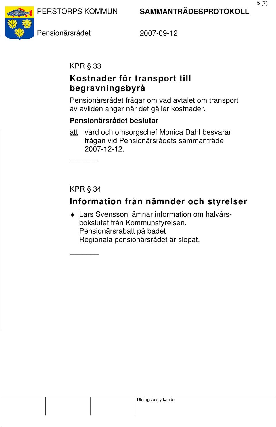 att vård och omsorgschef Monica Dahl besvarar frågan vid s sammanträde 2007-12-12.