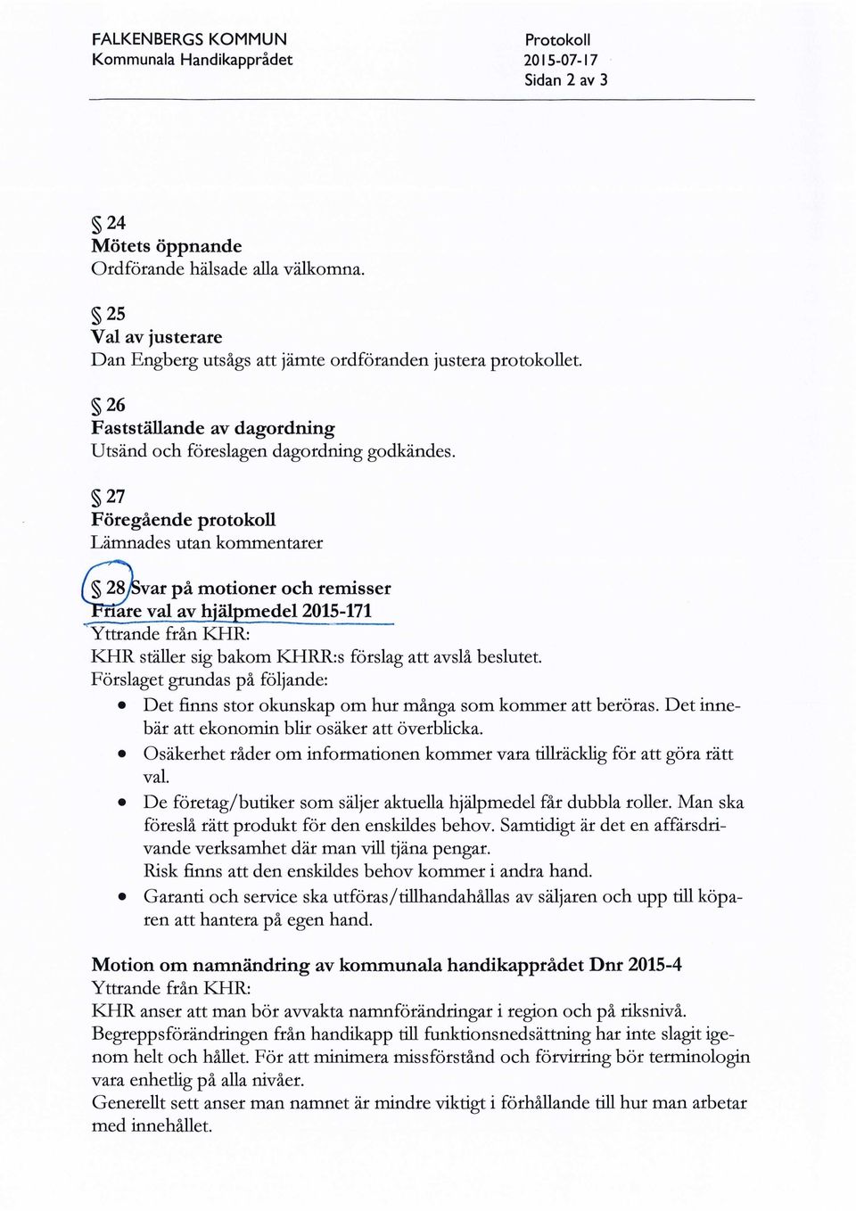 27 Foregaende protokoll Lamnades utan kommentarer 28/Svar pa motioner och remisser Fnare val av hjalpmedel 2015-171 Yttrande fran KHR: KHR staller sig bakom KHRR:s forslag att avsla beslutet.