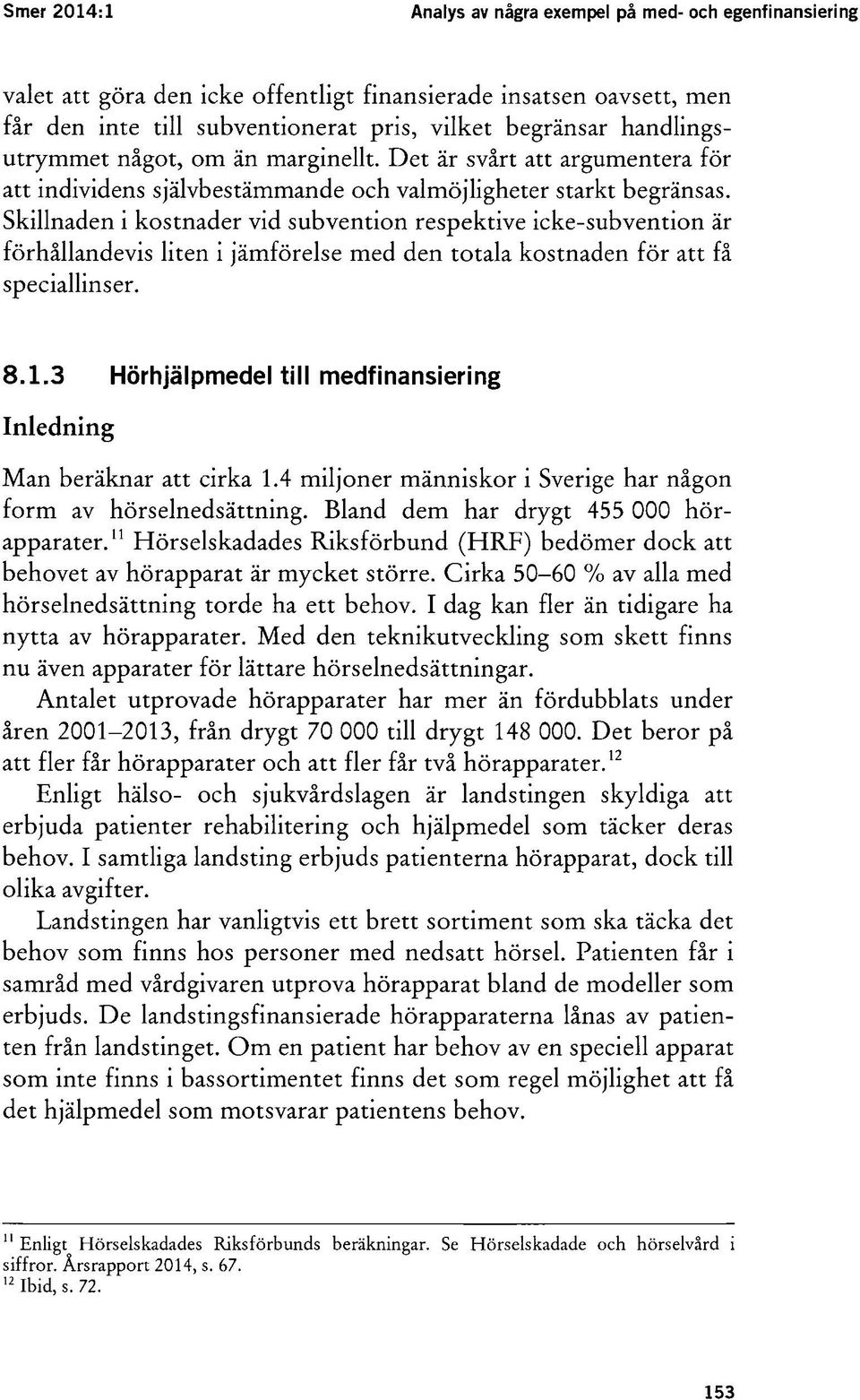 Skillnaden i kostnader vid subvention respektive icke-subvention är förhållandevis liten i jämförelse med den totala kostnaden för att få speciallinser. 8.1.