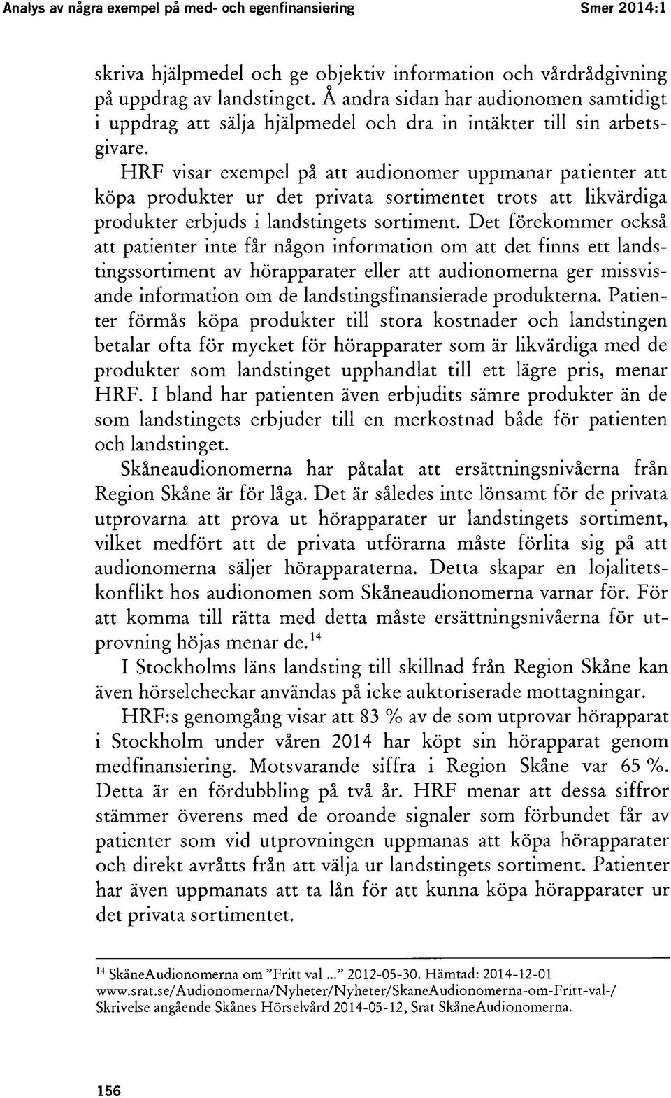 HRF visar exempel på att audionomer uppmanar patienter att köpa produkter ur det privata sortimentet trots att likvärdiga produkter erbjuds i landstingets sortiment.