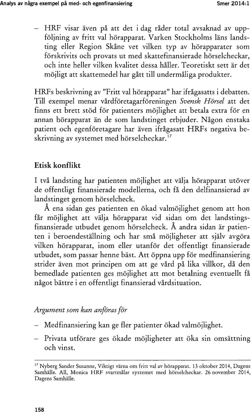 Teoretiskt sett är det möjligt att skattemedel har gått till undermåliga produkter. HRFs beskrivning av "Fritt val hörapparat" har ifrågasatts i debatten.