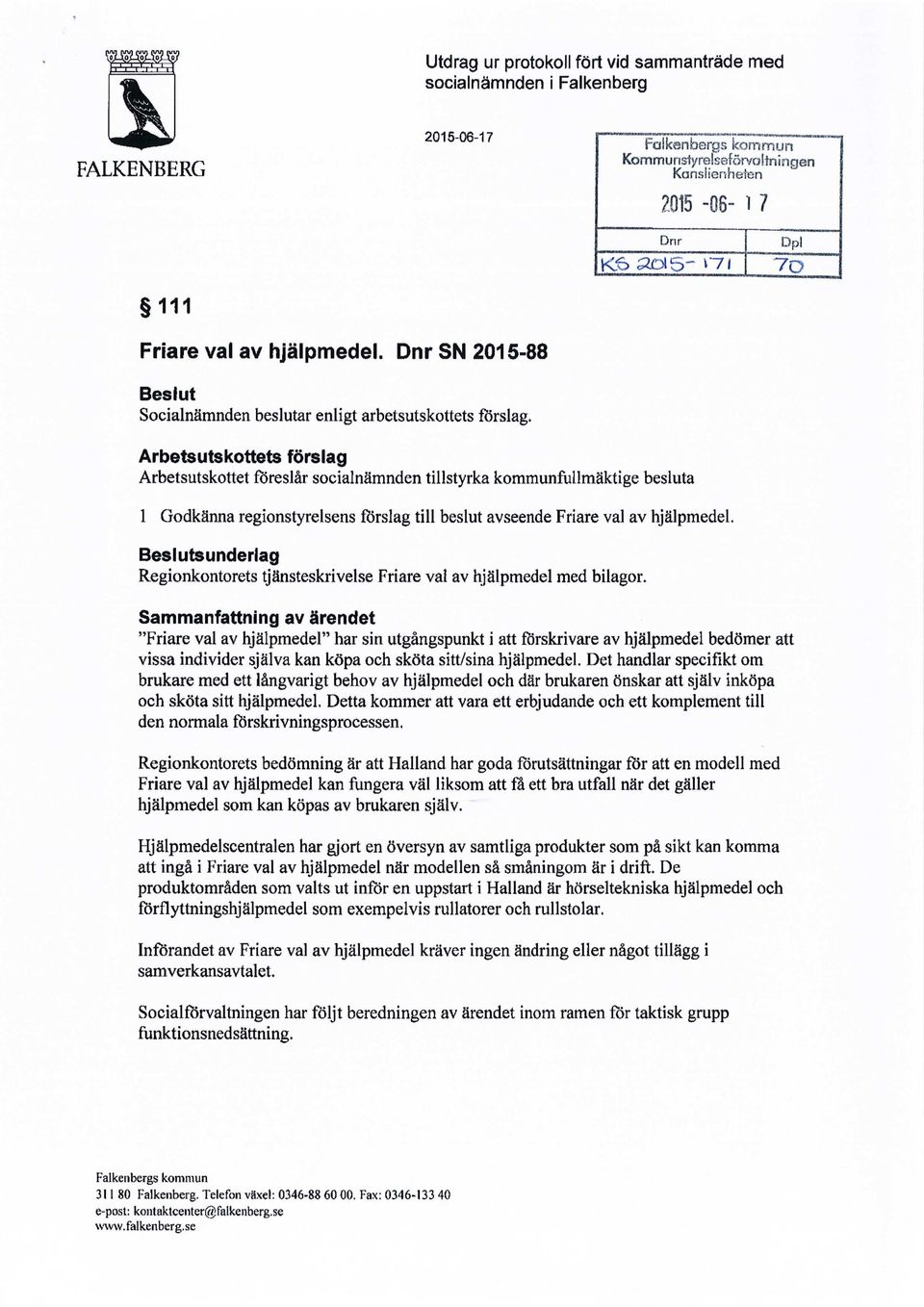 Arbetsutskottets forslag Arbetsutskottet foreslar socialnamnden tillstyrka kommunfullmaktige besluta 1 Godkanna regionstyrelsens forslag till beslut avseende Friare val av hjalpmedel.