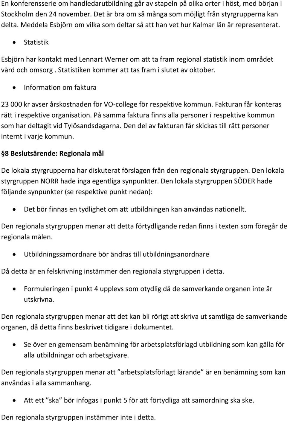 Statistiken kommer att tas fram i slutet av oktober. Information om faktura 23 000 kr avser årskostnaden för VO college för respektive kommun. Fakturan får konteras rätt i respektive organisation.