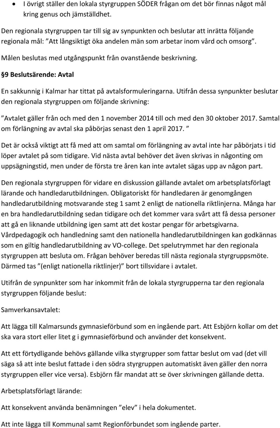 Målen beslutas med utgångspunkt från ovanstående beskrivning. 9 Beslutsärende: Avtal En sakkunnig i Kalmar har tittat på avtalsformuleringarna.