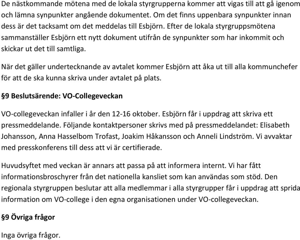 Efter de lokala styrgruppsmötena sammanställer Esbjörn ett nytt dokument utifrån de synpunkter som har inkommit och skickar ut det till samtliga.