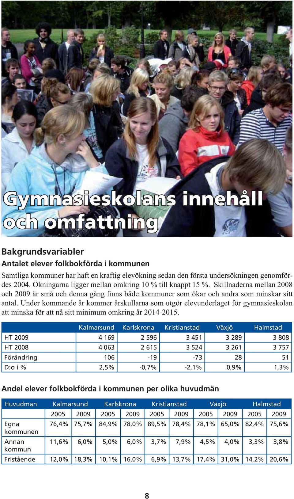 Under kommande år kommer årskullarna som utgör elevunderlaget för gymnasieskolan att minska för att nå sitt minimum omkring år 2014-2015.