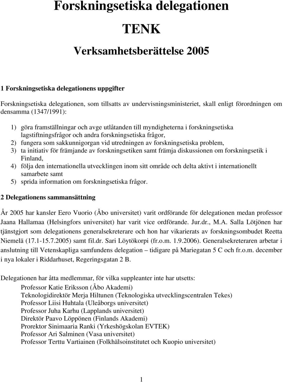 sakkunnigorgan vid utredningen av forskningsetiska problem, 3) ta initiativ för främjande av forskningsetiken samt främja diskussionen om forskningsetik i Finland, 4) följa den internationella