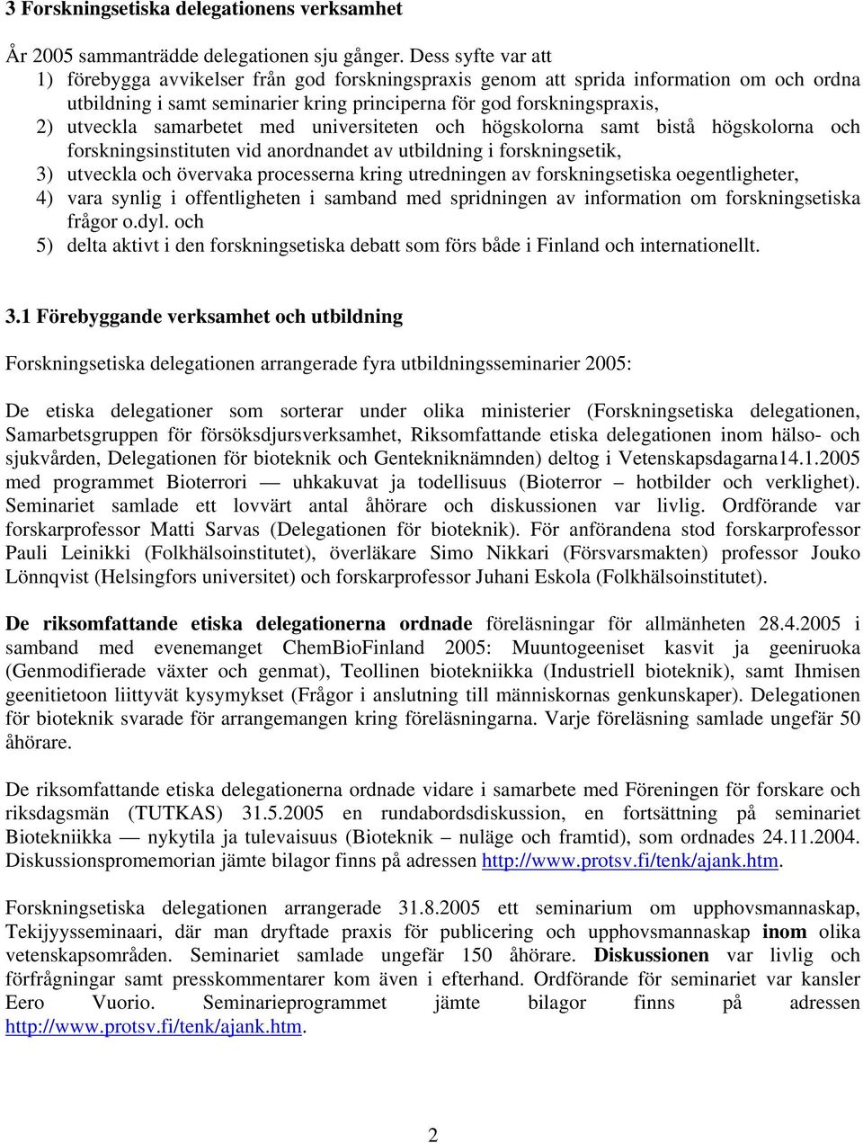 samarbetet med universiteten och högskolorna samt bistå högskolorna och forskningsinstituten vid anordnandet av utbildning i forskningsetik, 3) utveckla och övervaka processerna kring utredningen av