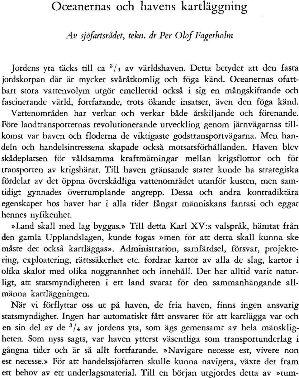 Oceanernas ofattbart stora vattenvolym utgör emellertid också i sig en mångskiftande och fascinerande värld, fortfarande, trots ökande insatser, även den föga känd.