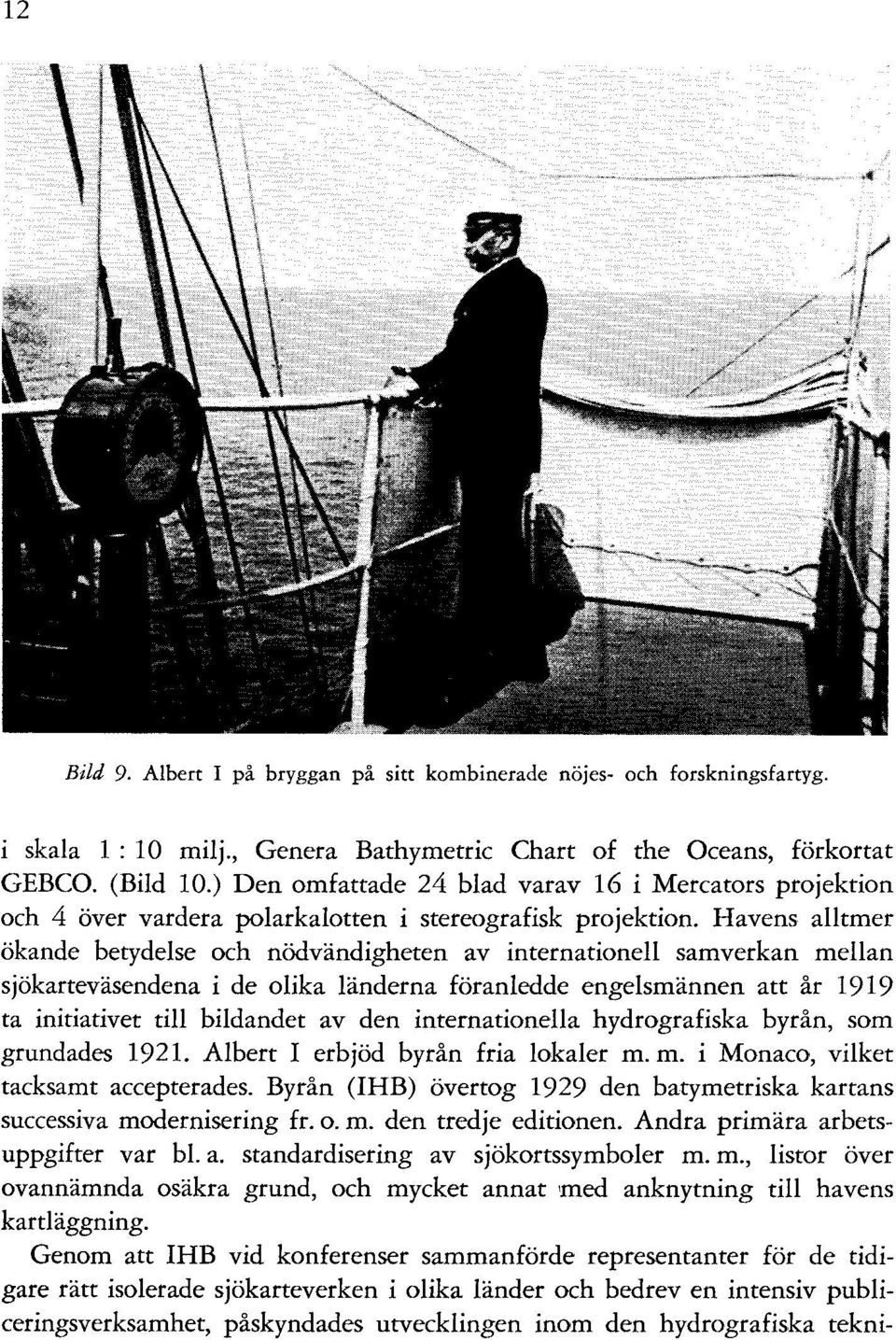 Havens alltmer ökande betydelse och nödvändigheten av internationell samverkan mellan sjökarteväsendena i de olika länderna föranledde engelsmännen att år 1919 ta initiativet till bildandet av den