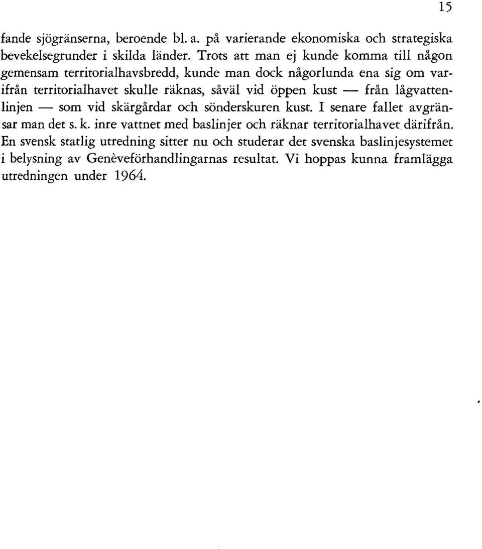 öppen kust - från lågvattenlinjen - som vid skärgårdar och sönderskuren kust. I senare fallet avgränsar man det s. k. inre vattnet med baslinjer och räknar territorialhavet därifrån.