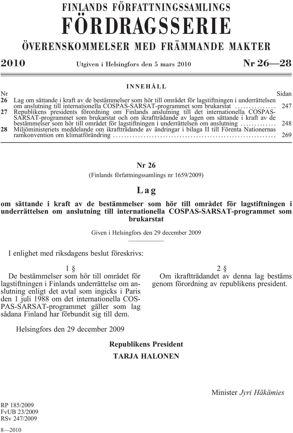 .. 247 27 Republikens presidents förordning om Finlands anslutning till det internationella COSPAS- SARSAT-programmet som brukarstat och om ikraftträdande av lagen om sättande i kraft av de