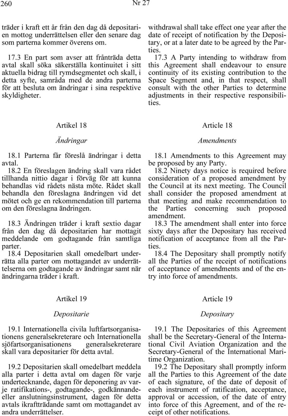 ändringar i sina respektive skyldigheter. withdrawal shall take effect one year after the date of receipt of notification by the Depositary, or at a later date to be agreed by the Parties. 17.