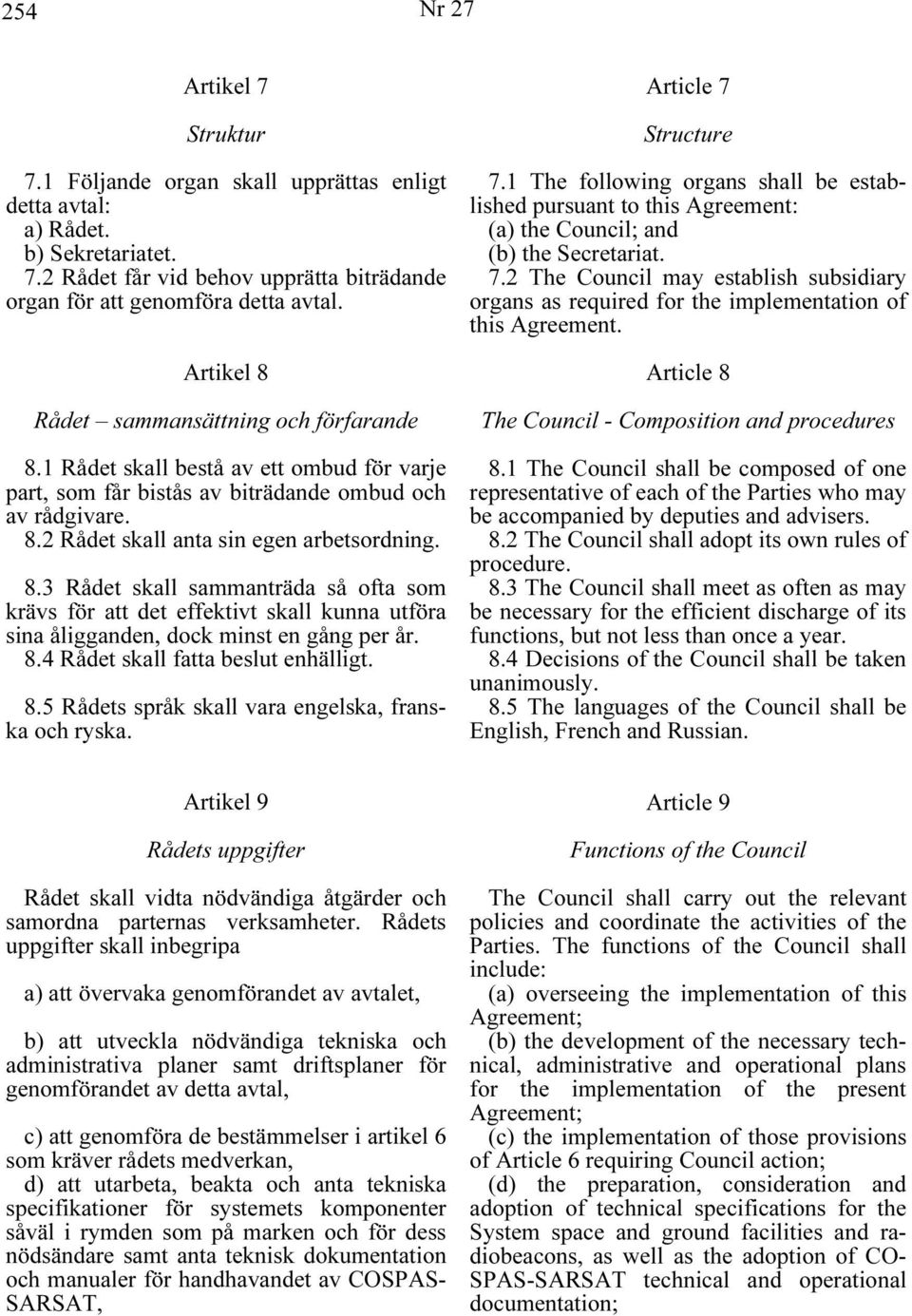 8.4 Rådet skall fatta beslut enhälligt. 8.5 Rådets språk skall vara engelska, franska och ryska. Article 7 Structure 7.