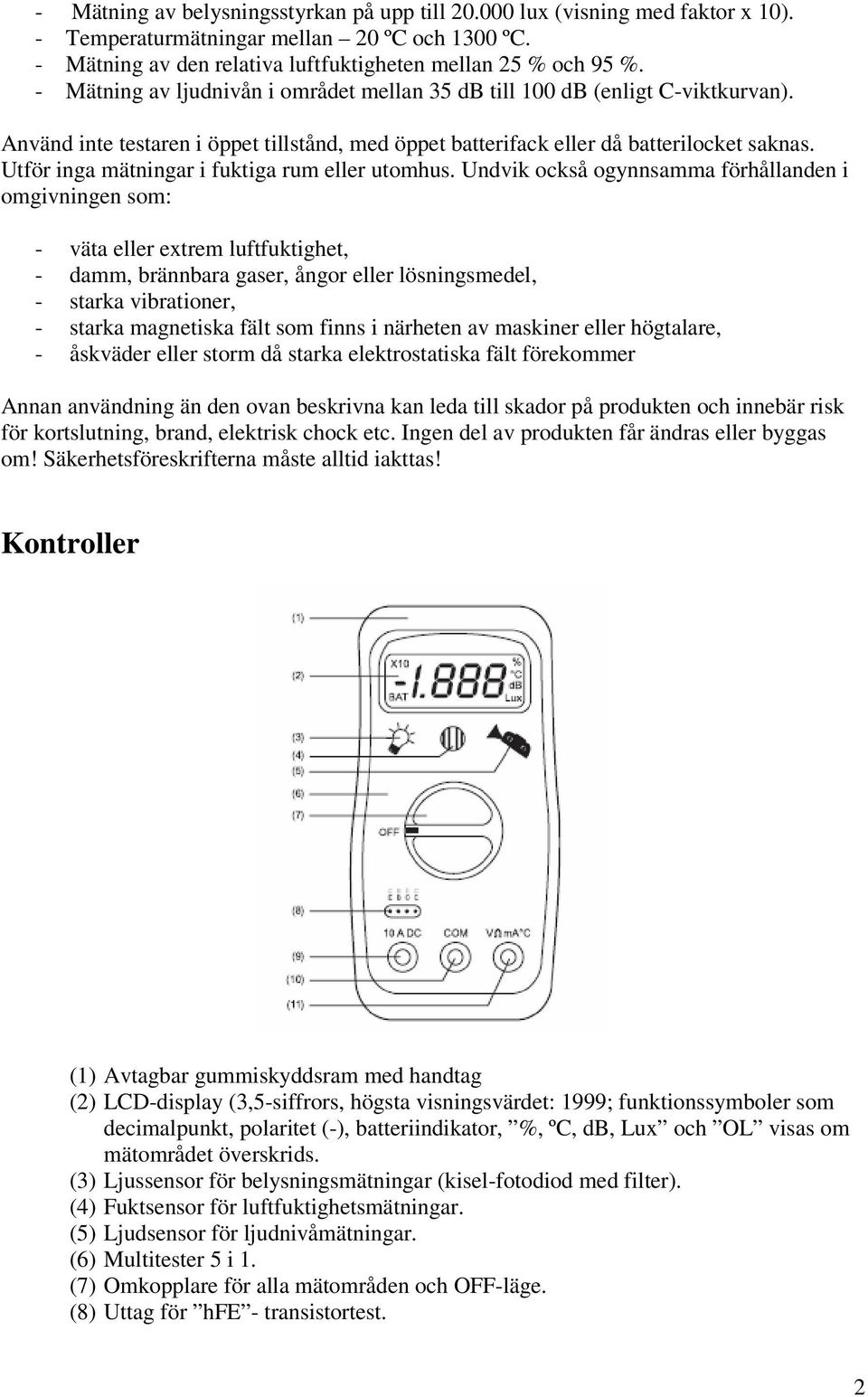 Utför inga mätningar i fuktiga rum eller utomhus.