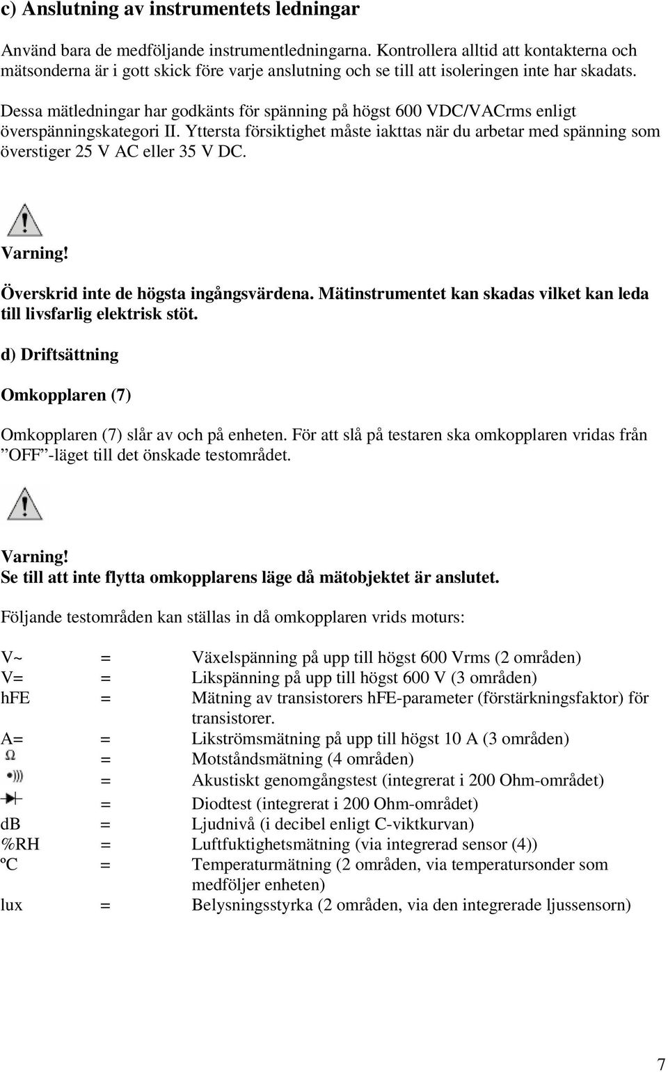 Dessa mätledningar har godkänts för spänning på högst 600 VDC/VACrms enligt överspänningskategori II.