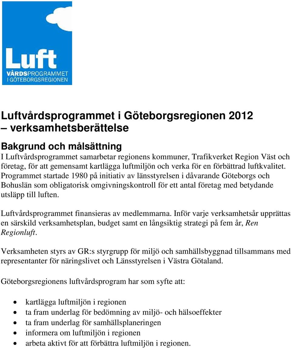 Programmet startade 1980 på initiativ av länsstyrelsen i dåvarande Göteborgs och Bohuslän som obligatorisk omgivningskontroll för ett antal företag med betydande utsläpp till luften.