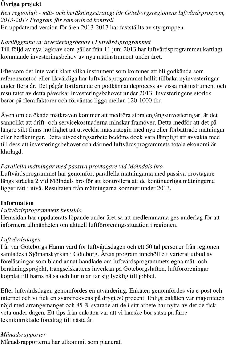 Kartläggning av investeringsbehov i Luftvårdsprogrammet Till följd av nya lagkrav som gäller från 11 juni 2013 har luftvårdsprogrammet kartlagt kommande investeringsbehov av nya mätinstrument under