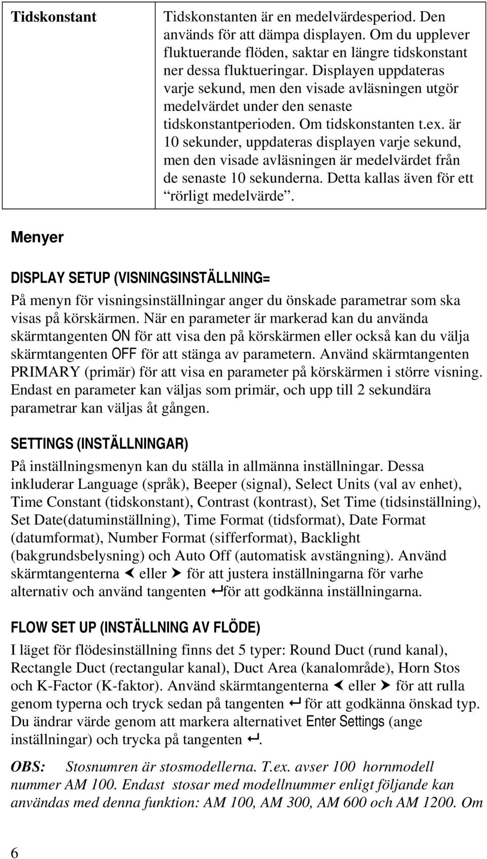 är 10 sekunder, uppdateras displayen varje sekund, men den visade avläsningen är medelvärdet från de senaste 10 sekunderna. Detta kallas även för ett rörligt medelvärde.