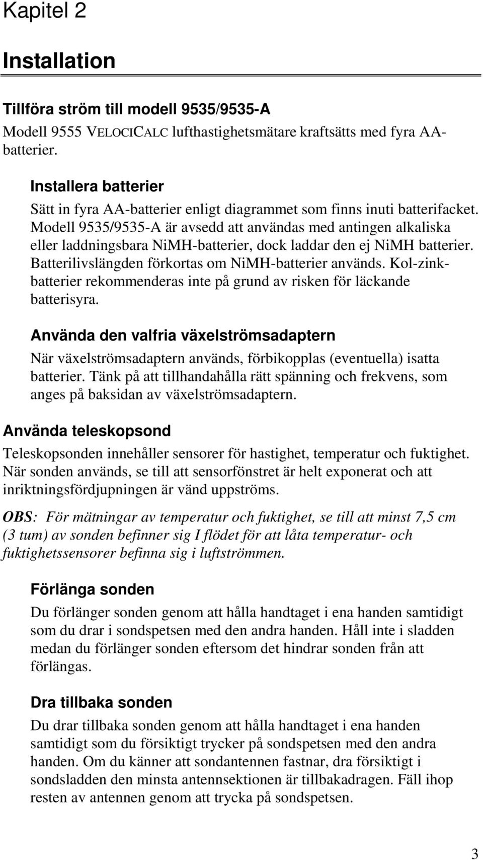 Modell 9535/9535-A är avsedd att användas med antingen alkaliska eller laddningsbara NiMH-batterier, dock laddar den ej NiMH batterier. Batterilivslängden förkortas om NiMH-batterier används.