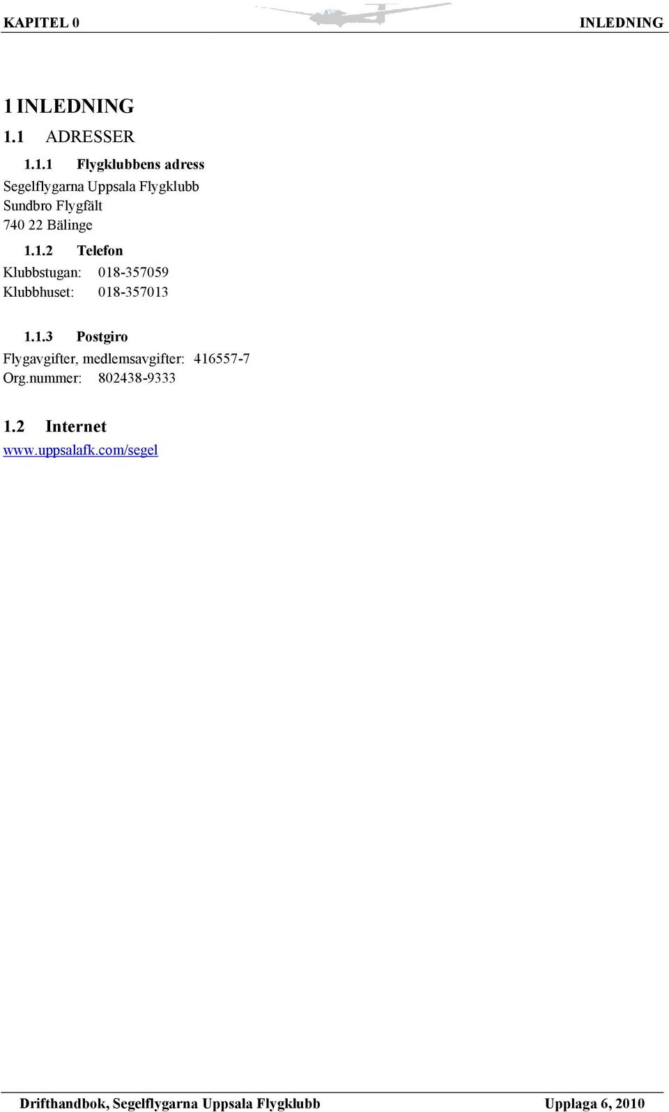 1 ADRESSER 1.1.1 Flygklubbens adress Segelflygarna Uppsala Flygklubb Sundbro