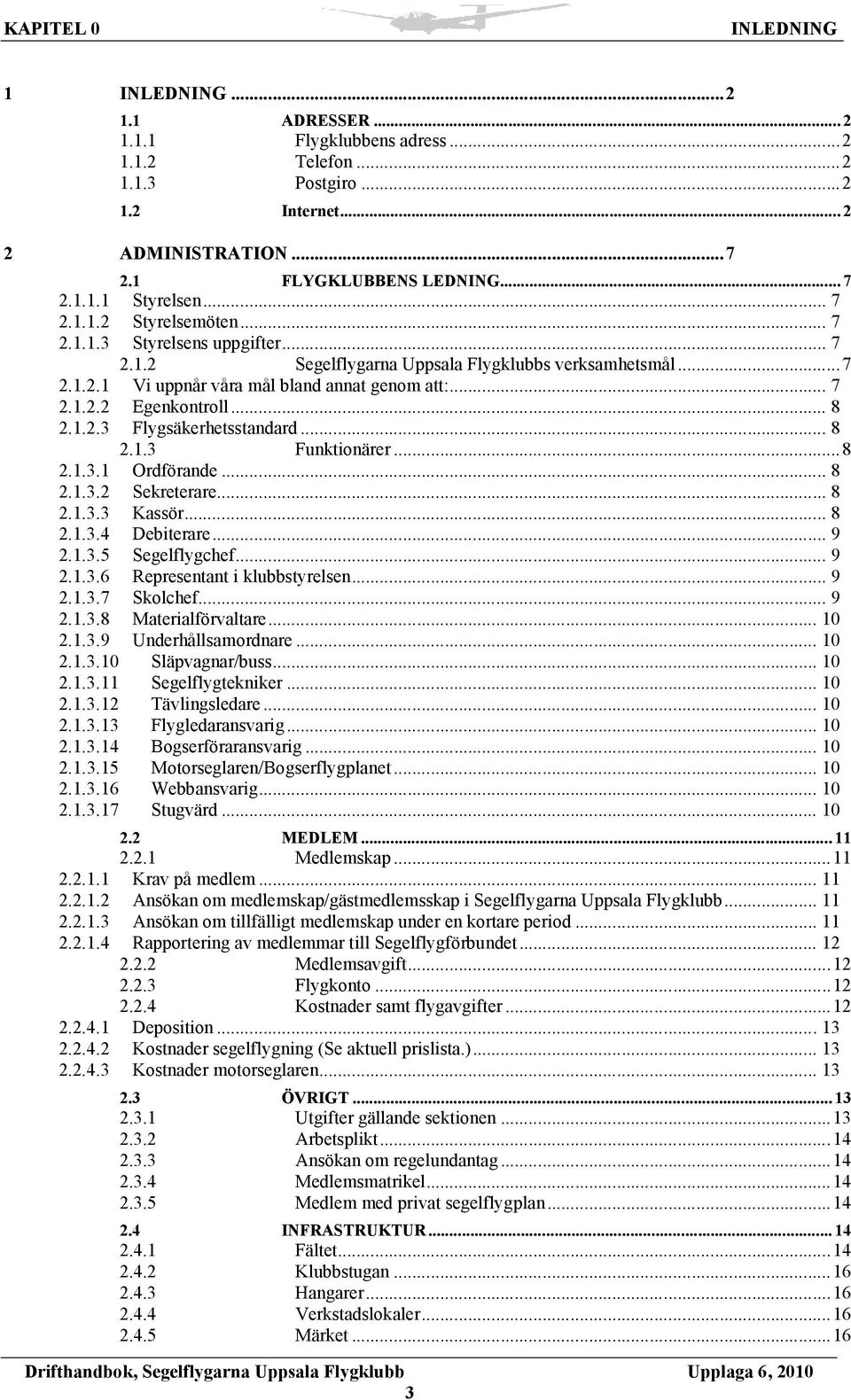 ..8 2.1.3.1 Ordförande... 8 2.1.3.2 Sekreterare...... 8 2.1.3.3 Kassör...... 8 2.1.3.4 Debiterare...... 9 2.1.3.5 Segelflygchef...... 9 2.1.3.6 Representant i klubbstyrelsen... 9 2.1.3.7 Skolchef.