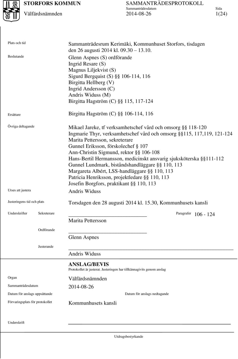 Birgitta Hagström (C) 106-114, 116 Övriga deltagande Mikael Jareke, tf verksamhetschef vård och omsorg 118-120 Ingmarie Thyr, verksamhetschef vård och omsorg 115, 117,119, 121-124 Marita Pettersson,