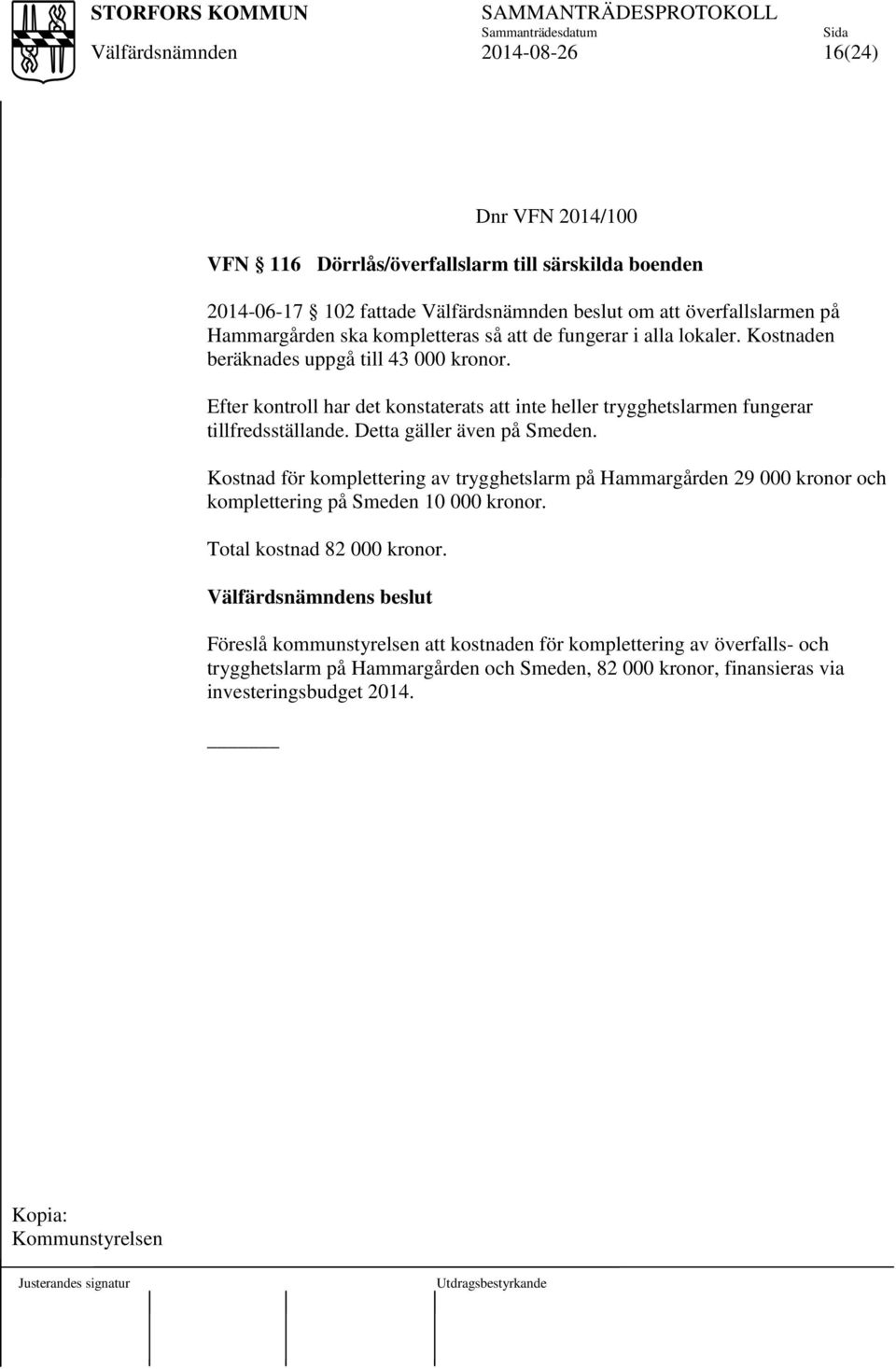 Detta gäller även på Smeden. Kostnad för komplettering av trygghetslarm på Hammargården 29 000 kronor och komplettering på Smeden 10 000 kronor. Total kostnad 82 000 kronor.