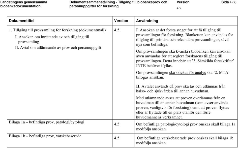 Ansökan är det första steget för att få tillgång till provsamlingar för forskning. Blanketten kan användas för tillgång till primära och sekundära provsamlingar, såväl nya som befintliga.