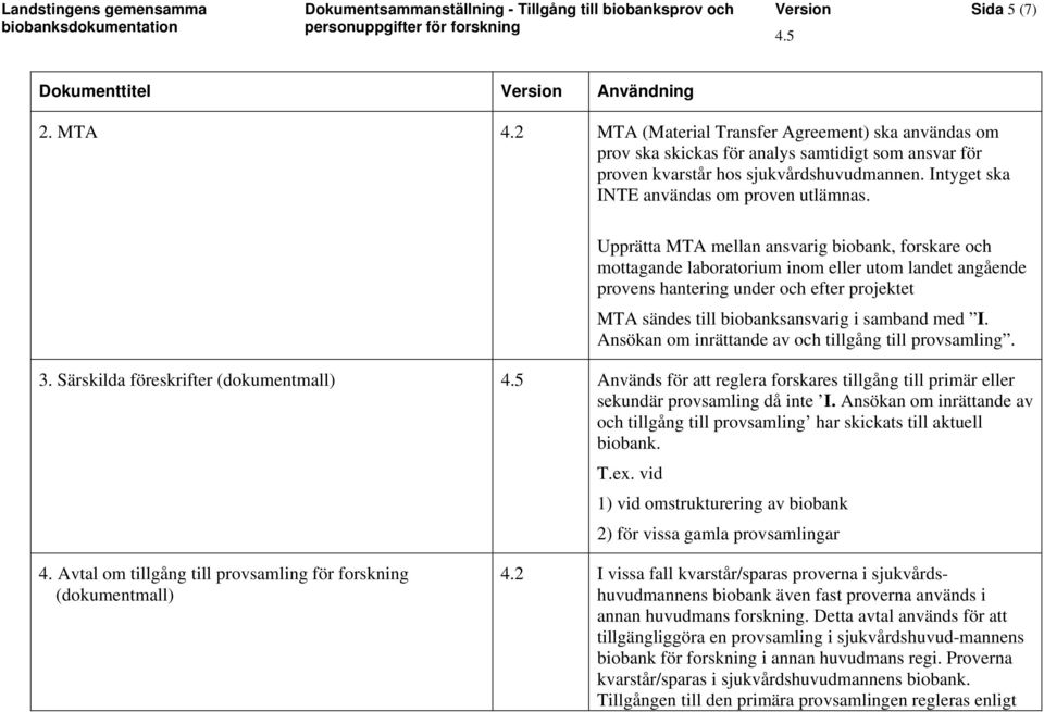 Upprätta MTA mellan ansvarig biobank, forskare och mottagande laboratorium inom eller utom landet angående provens hantering under och efter projektet MTA sändes till biobanksansvarig i samband med I.