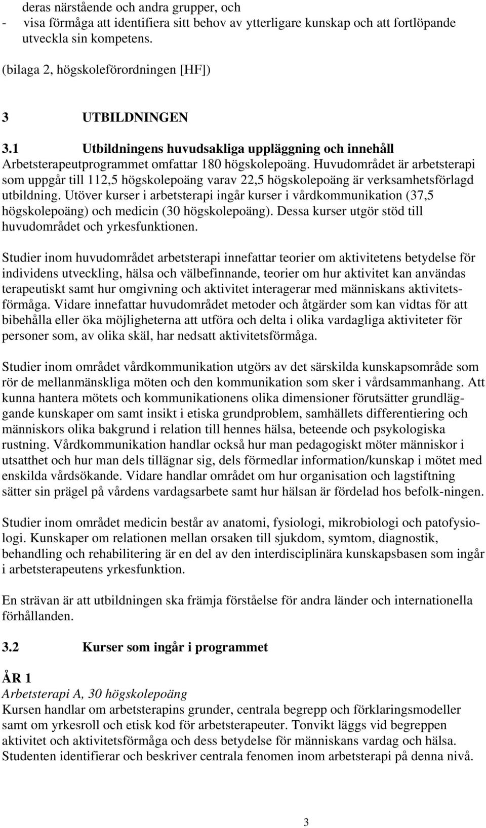 Huvudområdet är arbetsterapi som uppgår till 112,5 högskolepoäng varav 22,5 högskolepoäng är verksamhetsförlagd utbildning.