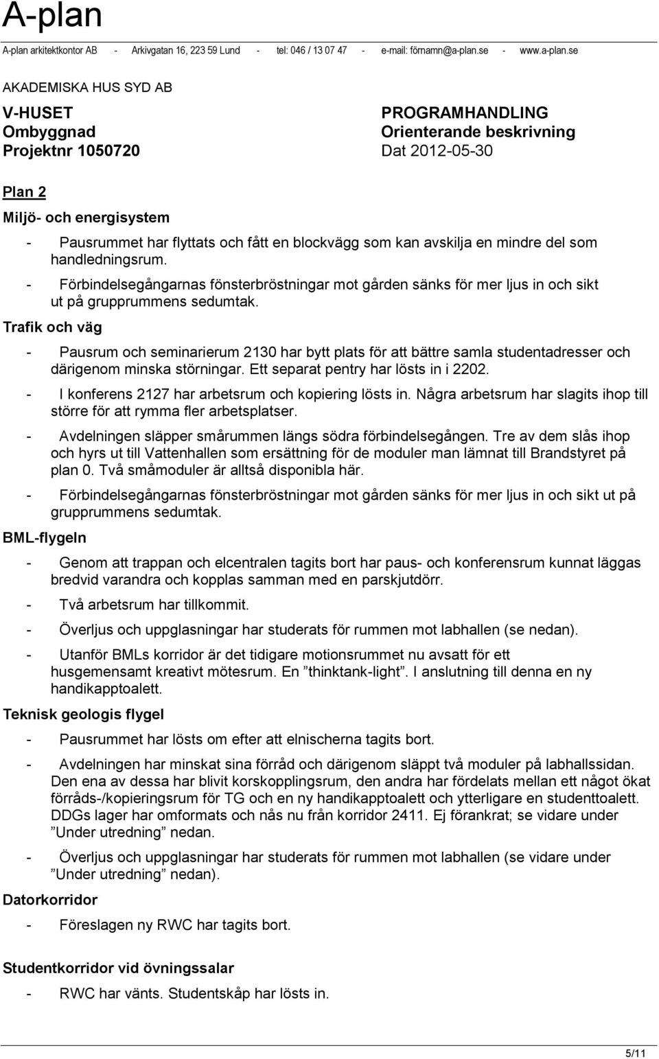 Trafik och väg - Pausrum och seminarierum 2130 har bytt plats för att bättre samla studentadresser och därigenom minska störningar. Ett separat pentry har lösts in i 2202.