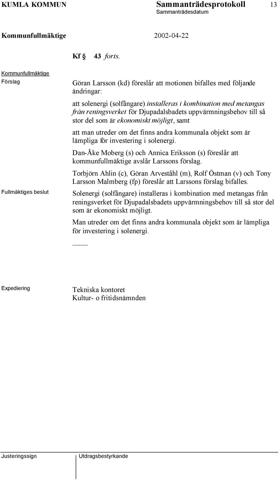 uppvärmningsbehov till så stor del som är ekonomiskt möjligt, samt att man utreder om det finns andra kommunala objekt som är lämpliga för investering i solenergi.