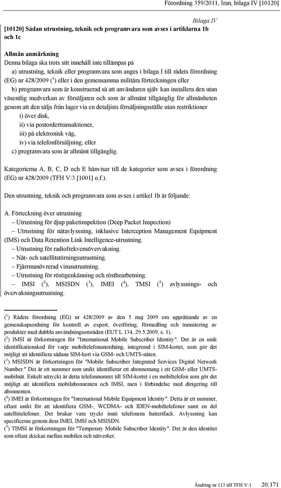 konstruerad så att användaren själv kan installera den utan väsentlig medverkan av försäljaren och som är allmänt tillgänglig för allmänheten genom att den säljs från lager via en detaljists