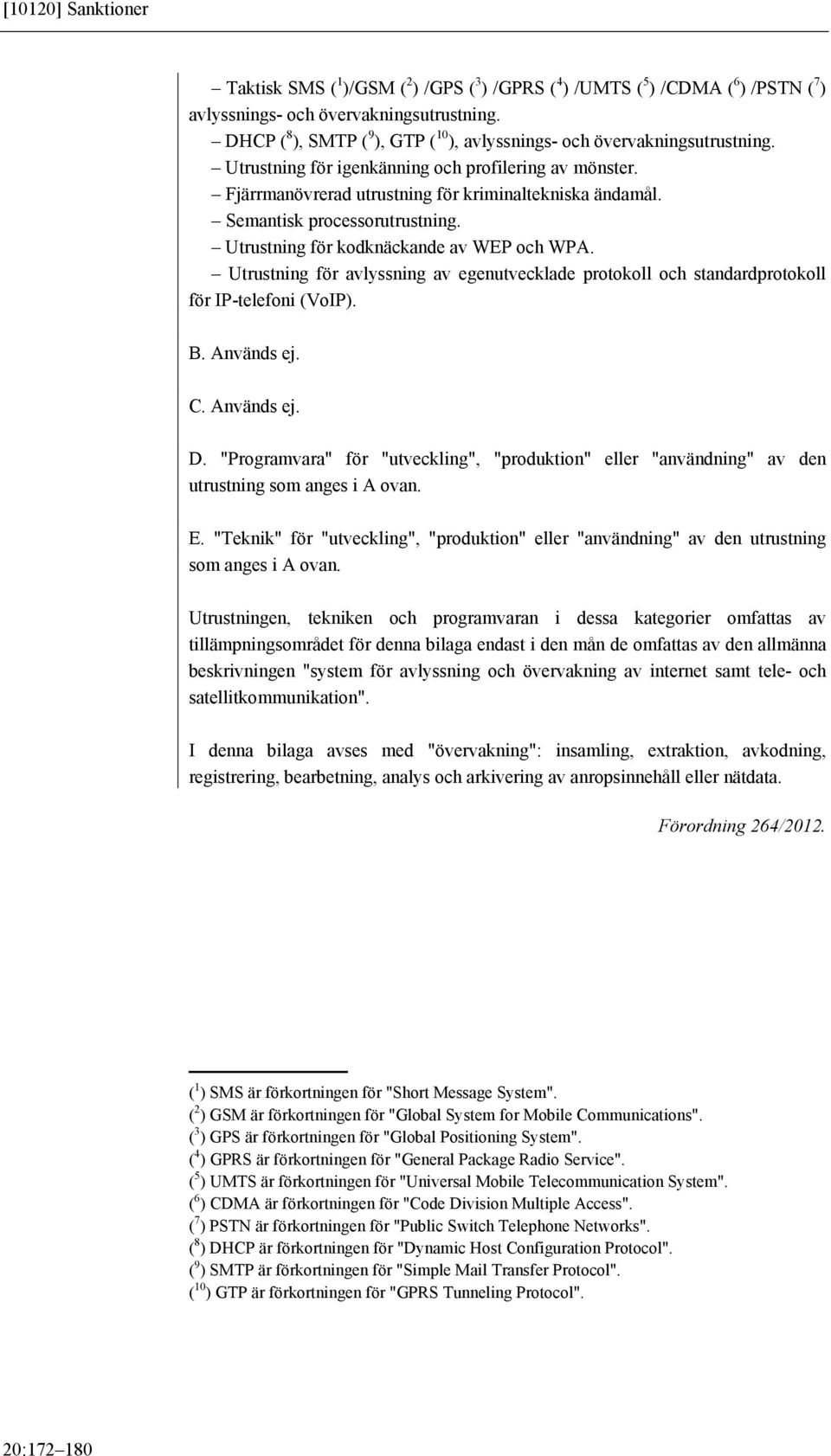 Semantisk processorutrustning. Utrustning för kodknäckande av WEP och WPA. Utrustning för avlyssning av egenutvecklade protokoll och standardprotokoll för IP-telefoni (VoIP). B. Används ej. C.